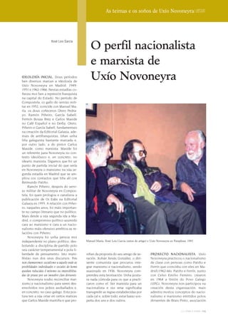 As teimas e os soños de Uxío Novoneyra | Dossier




                                                   O perfil nacionalista
                       Xosé Lois García




                                                   e marxista de
IDEOLOXÍA INICIAL. Dous períodos
ben diversos marcan a ideoloxía de
                                                   Uxío Novoneyra
Uxío Novoneyra en Madrid: 1949-
1951 e 1962-1966. Nestas estadías co-
ñeceu moi ben a represión franquista
na capital do Estado. No período de
Compostela, co gallo do servizo mili-
tar en 1952, coincide con Manuel Ma-
ría, os dous coñeceron Otero Pedra-
yo, Ramón Piñeiro, García Sabell,
Fermín Bouza Brey e Carlos Maside
no Café Español e no Derby. Otero,
Piñeiro e García Sabell, fundamentais
na creación da Editorial Galaxia, ade-
mais de antifranquistas, tiñan unha
liña galeguista bastante marcada e,
por outro lado, a do pintor Carlos
Maside, como marxista. Maside foi
un referente para Novoneyra no con-
texto ideolóxico e, en concreto, no
ideario marxista. Digamos que foi un
punto de partida inicial do que sería
en Novoneyra o marxismo na súa se-
gunda estadía en Madrid que se am-
pliou cos contactos que tiña alí con
Reimundo Patiño.
     Ramón Piñeiro, despois do servi-
zo militar de Novoneyra en Compos-
tela, foi quen prologou e canalizou a
publicación de Os Eidos na Editorial
Galaxia en 1955. A relación con Piñei-
ro, naqueles anos, foi máis importan-
te no campo literario que no político.
Mais desde a súa segunda ida a Ma-
drid, o compromiso político asumido
cara ao marxismo e cara a un nacio-
nalismo máis ofensivo arrefriou as re-
lacións con Piñeiro.
     Novoneyra foi unha persoa moi
independente no plano político, des-            Manuel María, Xosé Lois García (autor do artigo) e Uxío Novoneyra en Pamplona, 1991
botando a disciplina de partido polo
seu carácter temperamental e pola li-
berdade de pensamento. Isto mani-               viñan da proposta do seu amigo de xe-            PROXECTO NACIONALISTA. Uxío
féstao nun dos seus discursos: Pois             ración, Xohán Xesús González, o diri-            Novoneyra practicou o nacionalismo
non chamaremos socialismo a aquelo onde as      xente comunista que procurou inte-               de clase con persoas como Patiño e
posibilidades individuales e sociales do home   grar marxismo e nacionalismo, sendo              Ferrín que coincidiu con eles en Ma-
quedan reducidas ó mínimo ou imposibilita-      asasinado en 1936. Novoneyra com-                drid (1962-66). Patiño e Ferrín, xunto
das de prano por un imnobre clan dirixente.     prendeu esta teorización. Unha postu-            con Celso Emilio Ferreiro, crearon
     Novoneyra soubo reconciliar mar-           ra nada cómoda para os que a practi-             en 1964 a Unión do Povo Galego
xismo e nacionalismo para seren des-            caron como el. Ser marxista para un              (UPG). Novoneyra non participou na
envolvidos nos pobos asoballados e,             nacionalista e vice versa significaba            creación desta organización, mais
en concreto, no caso galego. Esta pos-          transgredir as regras estabelecidas por          admitiu moitos conceptos do nacio-
tura ten a súa orixe en certos matices          cada cal e, sobre todo, estar baixo sos-         nalismo e marxismo emitidos polos
que Carlos Maside mantiña e que pro-            peita dos uns e dos outros.                      dirixentes de Brais Pinto, asociación

                                                                                                                         2009 terra e tempo   129
 
