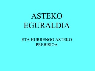ASTEKO EGURALDIA ETA HURRENGO ASTEKO PREBISIOA 