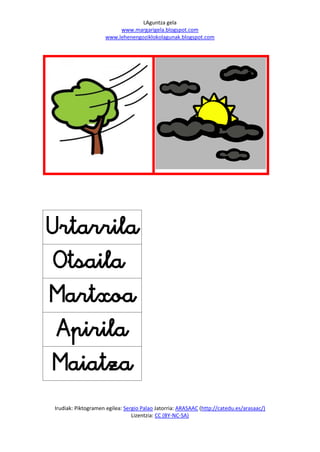 LAguntza gela
                         www.margarigela.blogspot.com
                    www.lehenengoziklokolagunak.blogspot.com





 

 

Irudiak: Piktogramen egilea: Sergio Palao Jatorria: ARASAAC (http://catedu.es/arasaac/)
                                Lizentzia: CC (BY-NC-SA)
 