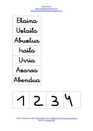 LAguntza gela
                         www.margarigela.blogspot.com
                    www.lehenengoziklokolagunak.blogspot.com




 
 

  
  
 



  1 2 3 4
Irudiak: Piktogramen egilea: Sergio Palao Jatorria: ARASAAC (http://catedu.es/arasaac/)
                                Lizentzia: CC (BY-NC-SA)
 
