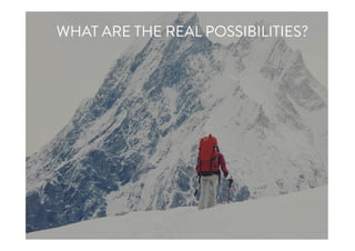 WHAT ARE THE REAL POSSIBILITIES?
 