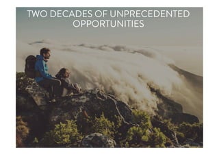 TWO DECADES OF UNPRECEDENTED
OPPORTUNITIES
 