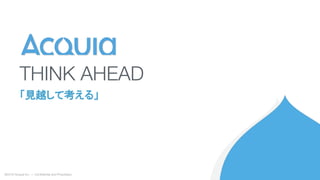 THINK AHEAD
©2016 Acquia Inc. — Confidential and Proprietary
「見越して考える」
 