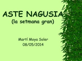 ASTE NAGUSIA
(la setmana gran)
Martí Moya Soler
08/05/2014
 