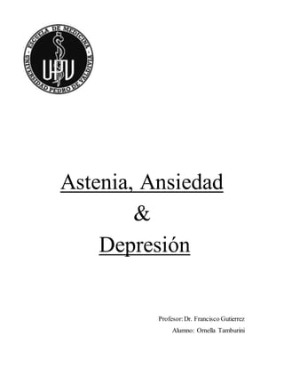 Astenia, Ansiedad
&
Depresión
Profesor:Dr. Francisco Gutierrez
Alumno: Ornella Tamburini
 