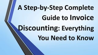 A Step-by-Step Complete
Guide to Invoice
Discounting: Everything
You Need to Know
 