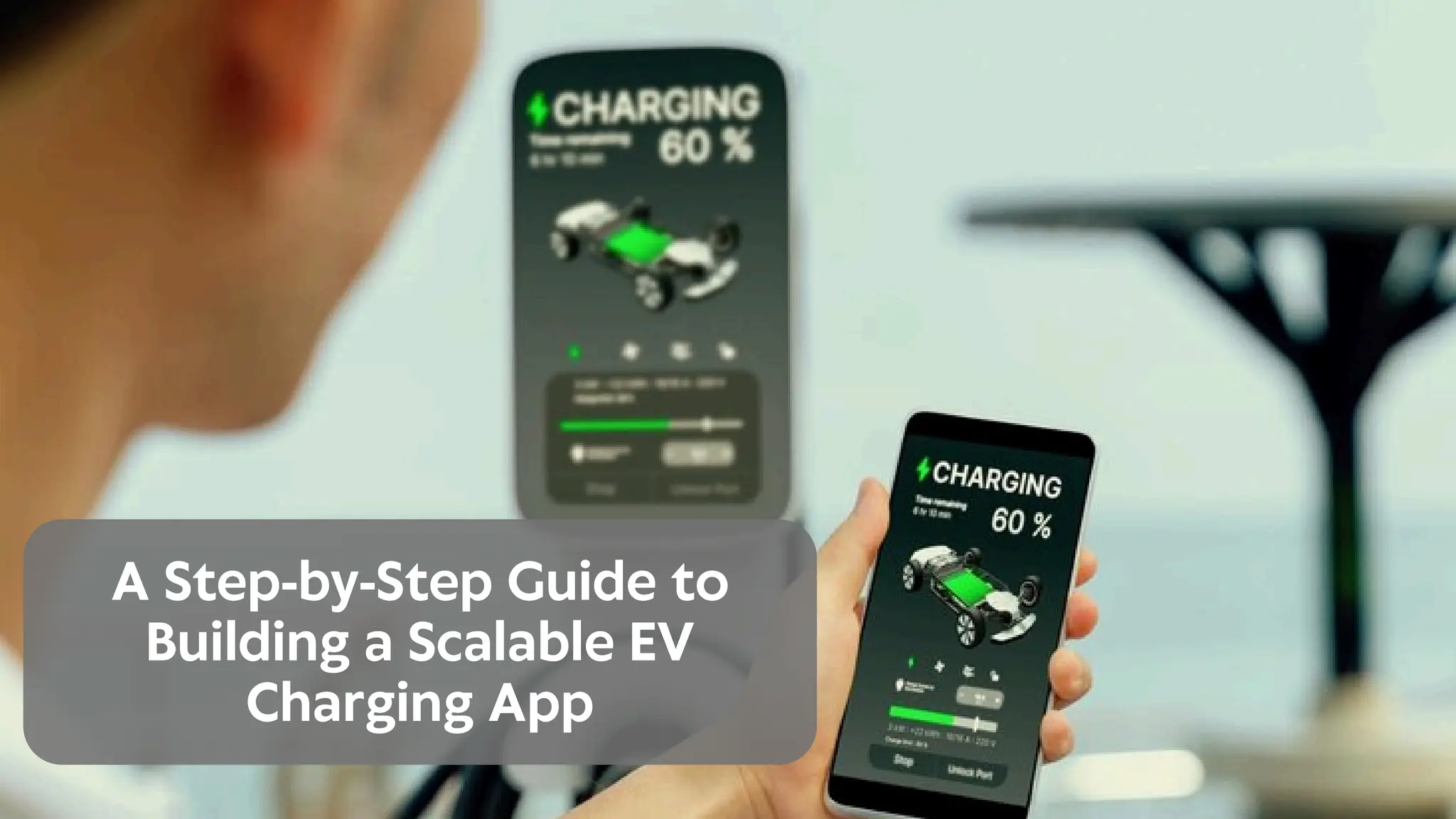 A Step-by-Step Guide to
Building a Scalable EV
Charging App
 