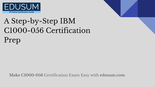 A Step-by-Step IBM
C1000-056 Certification
Prep
Make C1000-056 Certification Exam Easy with edusum.com
 