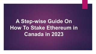 A Step-wise Guide On
How To Stake Ethereum in
Canada in 2023
 
