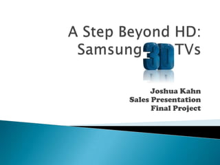 A Step Beyond HD:Samsung       TVs Joshua Kahn Sales Presentation Final Project 
