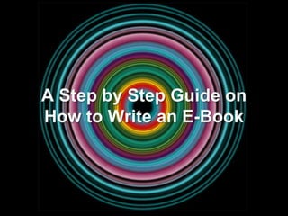 A Step by Step Guide on
How to Write an E-Book
 