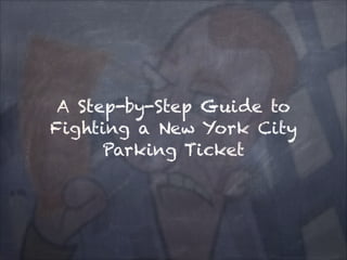 A Step-by-Step Guide to Fighting a
New York City Parking Ticket

 