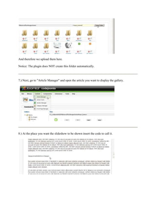 And therefore we upload them here.

Notice: The plugin does NOT create this folder automatically.



7.) Next, go to "Article Manager" and open the article you want to display the gallery.




8.) At the place you want the slideshow to be shown insert the code to call it.
 