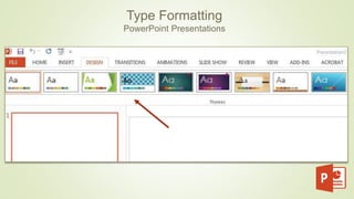 Type Formatting
PowerPoint Presentations
 