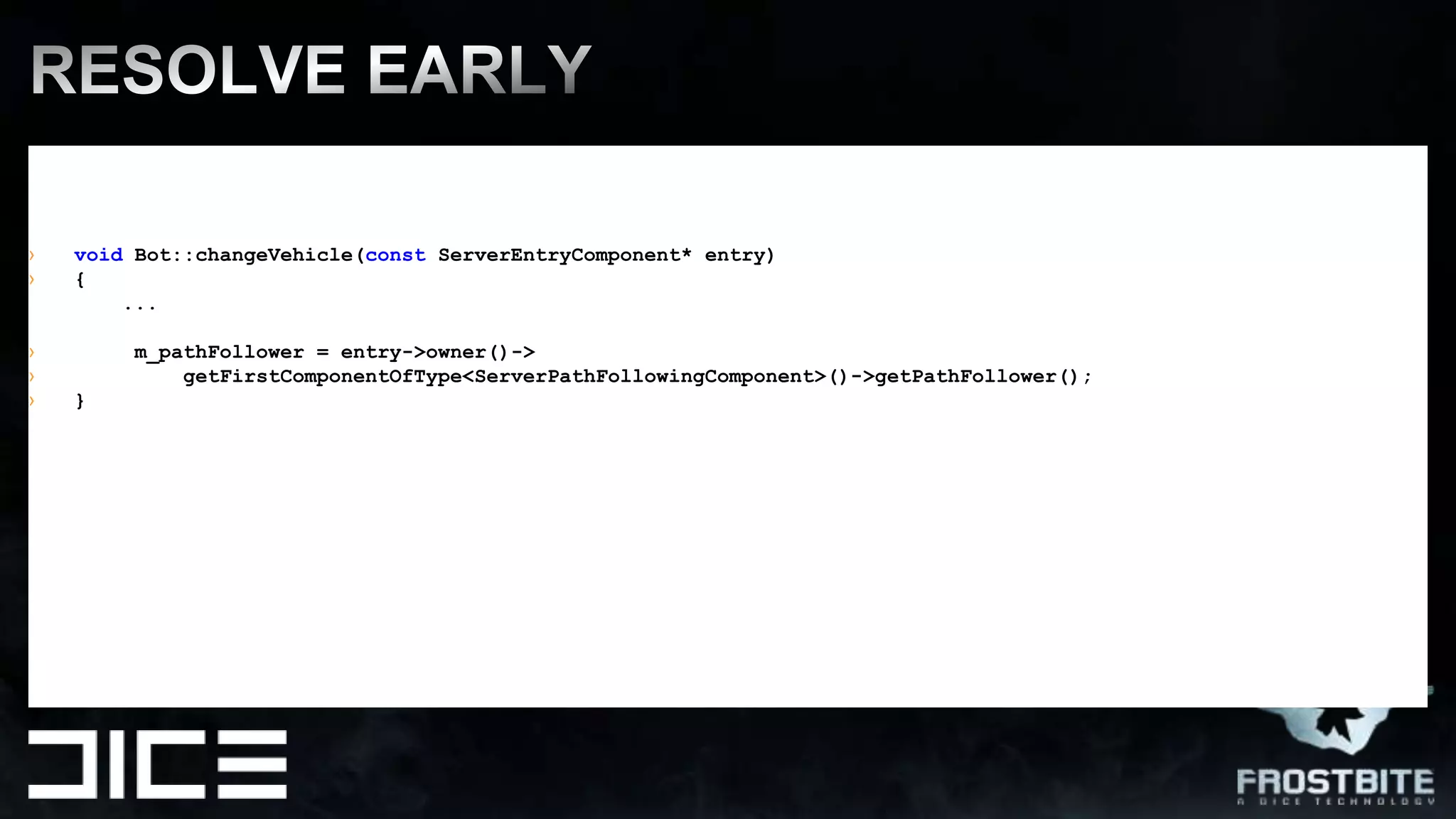 RESOLVE EARLYvoidBot::changeVehicle(constServerEntryComponent* entry){  ...m_pathFollower= entry->owner()->getFirstComponentOfType<ServerPathFollowingComponent>()->getPathFollower();}