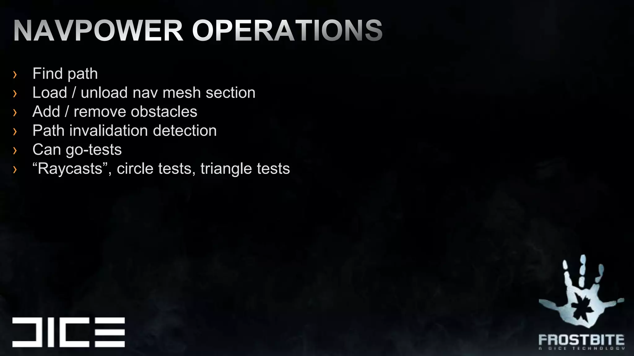 Find pathLoad / unload nav mesh sectionAdd / remove obstaclesPath invalidation detectionCan go-tests“Raycasts”, circle tests, triangle testsNAVPOWER OPERATIONS