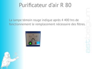 La lampe témoin rouge indique après 4 400 hrs de
fonctionnement le remplacement nécessaire des ﬁltres.
Puriﬁcateur d’air R 80
 
