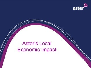 Aster’s Local
Economic Impact
 