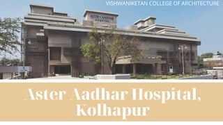 Aster Aadhar Hospital,
Kolhapur
VISHWANIKETAN COLLEGE OF ARCHITECTURE
 