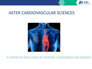 ASTER CARDIOVASCULAR SCIENCES
A CENTRE OF EXCELLENCE IN TREATING CARDIOVASCULAR DISEASES
 