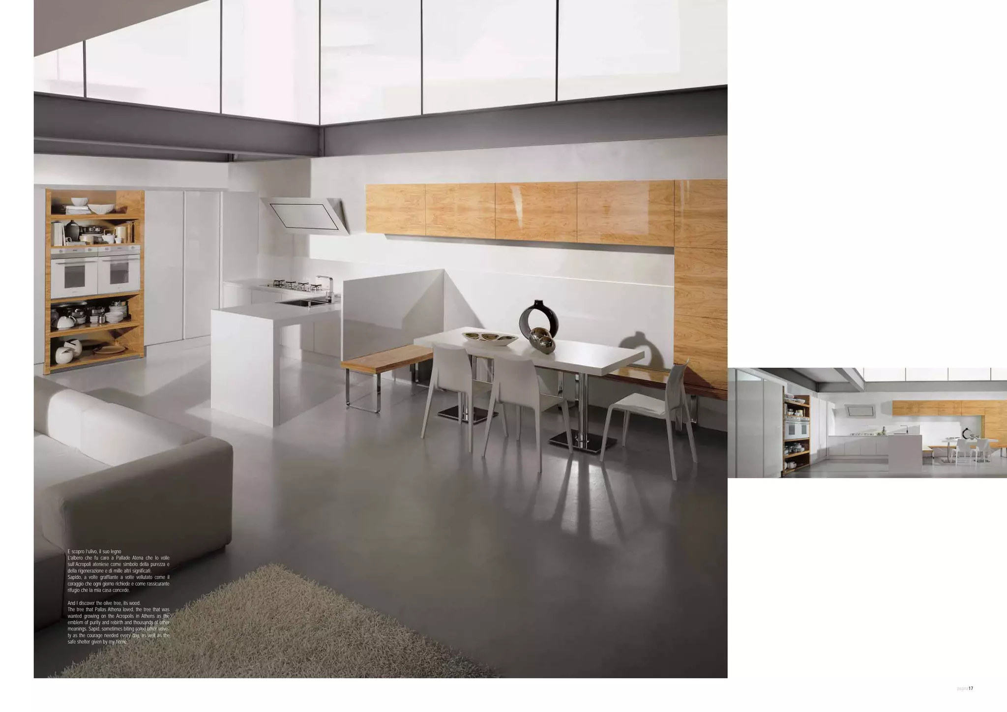 E scopro l’ulivo, il suo legno
L’albero che fu caro a Pallade Atena che lo volle
sull’Acropoli ateniese come simbolo della purezza e
della rigenerazione e di mille altri significati.
Sapido, a volte graffiante a volte vellutato come il
coraggio che ogni giorno richiede e come rassicurante
rifugio che la mia casa concede.

And I discover the olive tree, its wood.
The tree that Pallas Athena loved, the tree that was
wanted growing on the Acropolis in Athens as the
emblem of purity and rebirth and thousands of other
meanings. Sapid, sometimes biting some other velve-
ty as the courage needed every day, as well as the
safe shelter given by my home.




                                                        pagina17
 