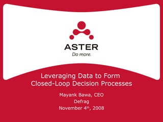 Leveraging Data to Form  Closed-Loop Decision Processes Mayank Bawa, CEO Defrag November 4 th , 2008 