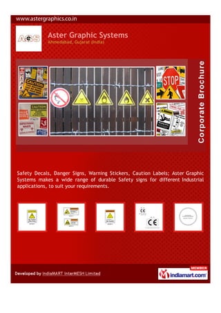 Aster Graphic Systems
            Ahmedabad, Gujarat (India)




Safety Decals, Danger Signs, Warning Stickers, Caution Labels; Aster Graphic
Systems makes a wide range of durable Safety signs for different Industrial
applications, to suit your requirements.
 