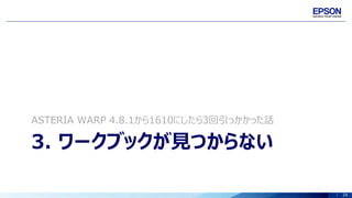 24
3. ワークブックが見つからない
ASTERIA WARP 4.8.1から1610にしたら3回引っかかった話
 