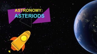 ASTRONOMY:
ASTERIODS
 