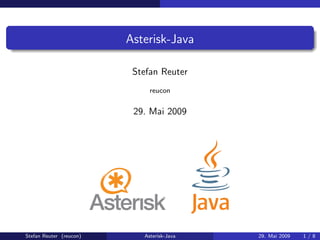Asterisk-Java

                          Stefan Reuter
                              reucon


                          29. Mai 2009




Stefan Reuter (reucon)      Asterisk-Java   29. Mai 2009   1/8
 