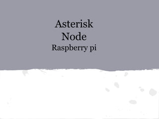 Asterisk 
Node 
Raspberry pi 
 