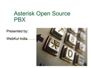 Asterisk Open Source PBX  Presented by: WebKul India 