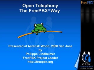 Open Telephony The FreePBX ®  Way  Presented at Asterisk World, 2008 San Jose by Philippe Lindheimer FreePBX Project Leader http://freepbx.org 