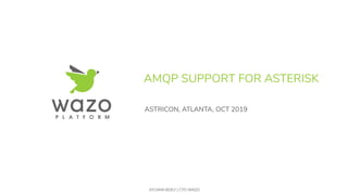 AMQP SUPPORT FOR ASTERISK
SYLVAIN BOILY | CTO WAZO
ASTRICON, ATLANTA, OCT 2019
 