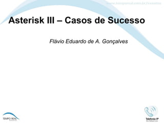 Asterisk III – Casos de Sucesso Flávio Eduardo de A. Gonçalves  