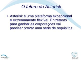 O futuro do Asterisk Asterisk é uma plataforma excepcional e extremamente flexível. Entretanto para ganhar as corporações vai precisar provar uma série de requisitos. 