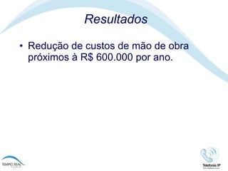 Resultados Redução de custos de mão de obra próximos à R$ 600.000 por ano. 