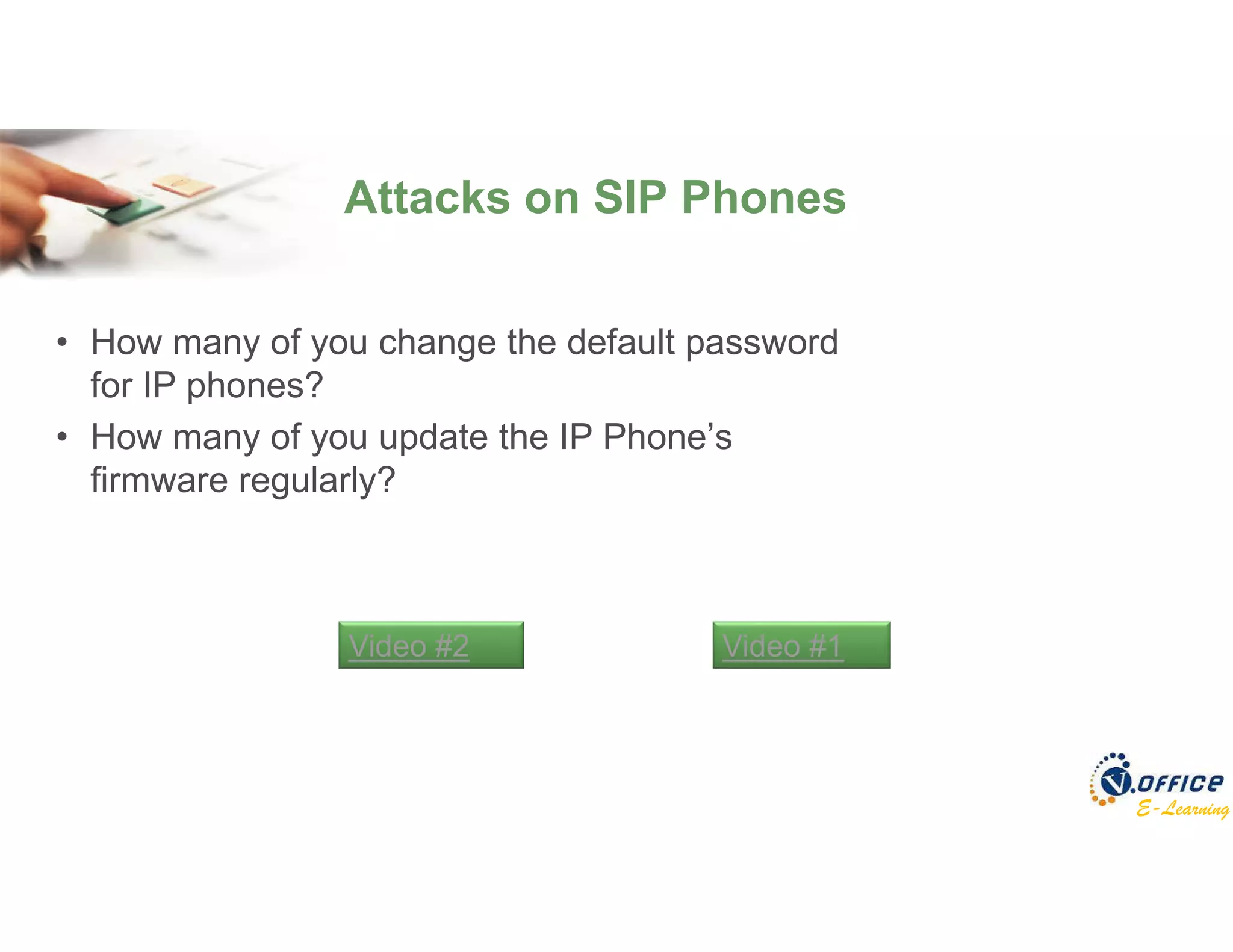 E-Learning
Attacks on SIP Phones
• How many of you change the default password
for IP phones?
• How many of you update the IP Phone’s
firmware regularly?
Video #1Video #2
 