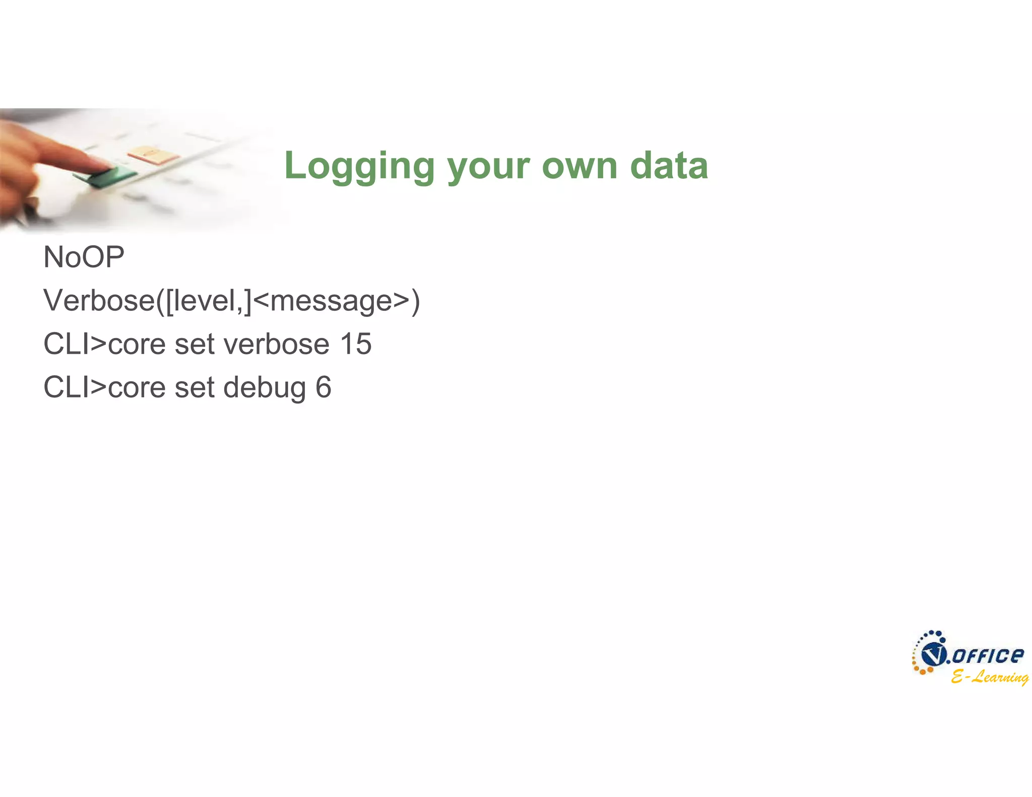 E-Learning
NoOP
Verbose([level,]<message>)
CLI>core set verbose 15
CLI>core set debug 6
Logging your own data
 