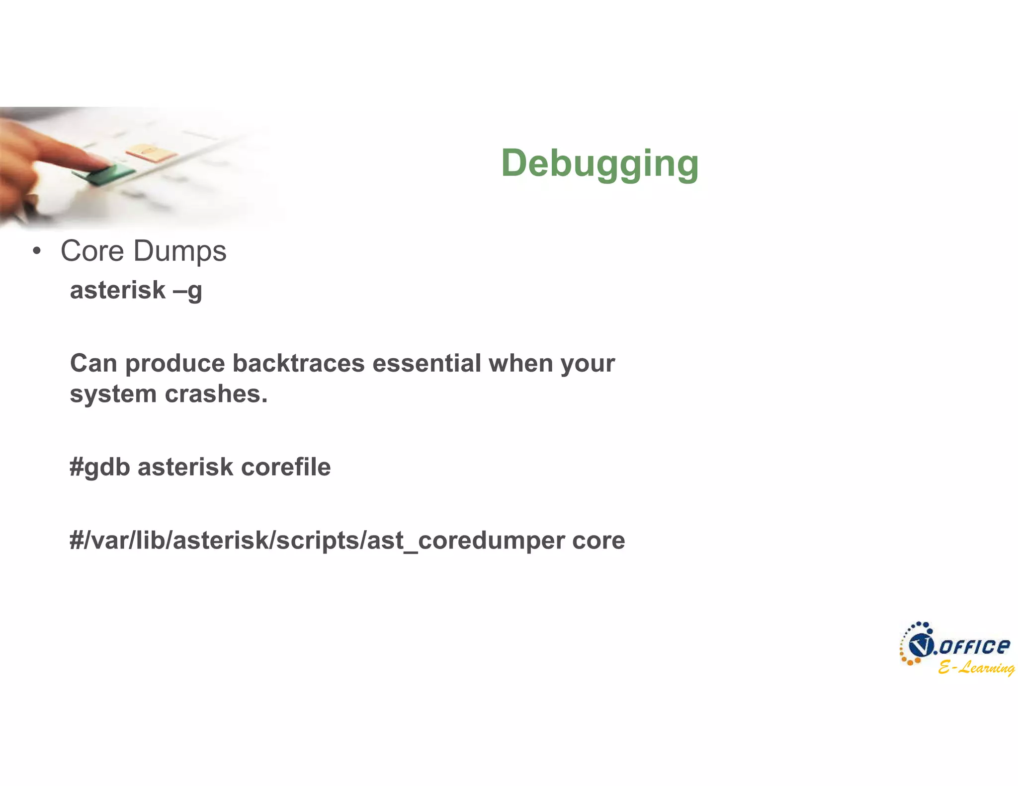 E-Learning
• Core Dumps
asterisk –g
Can produce backtraces essential when your
system crashes.
#gdb asterisk corefile
#/var/lib/asterisk/scripts/ast_coredumper core
Debugging
 
