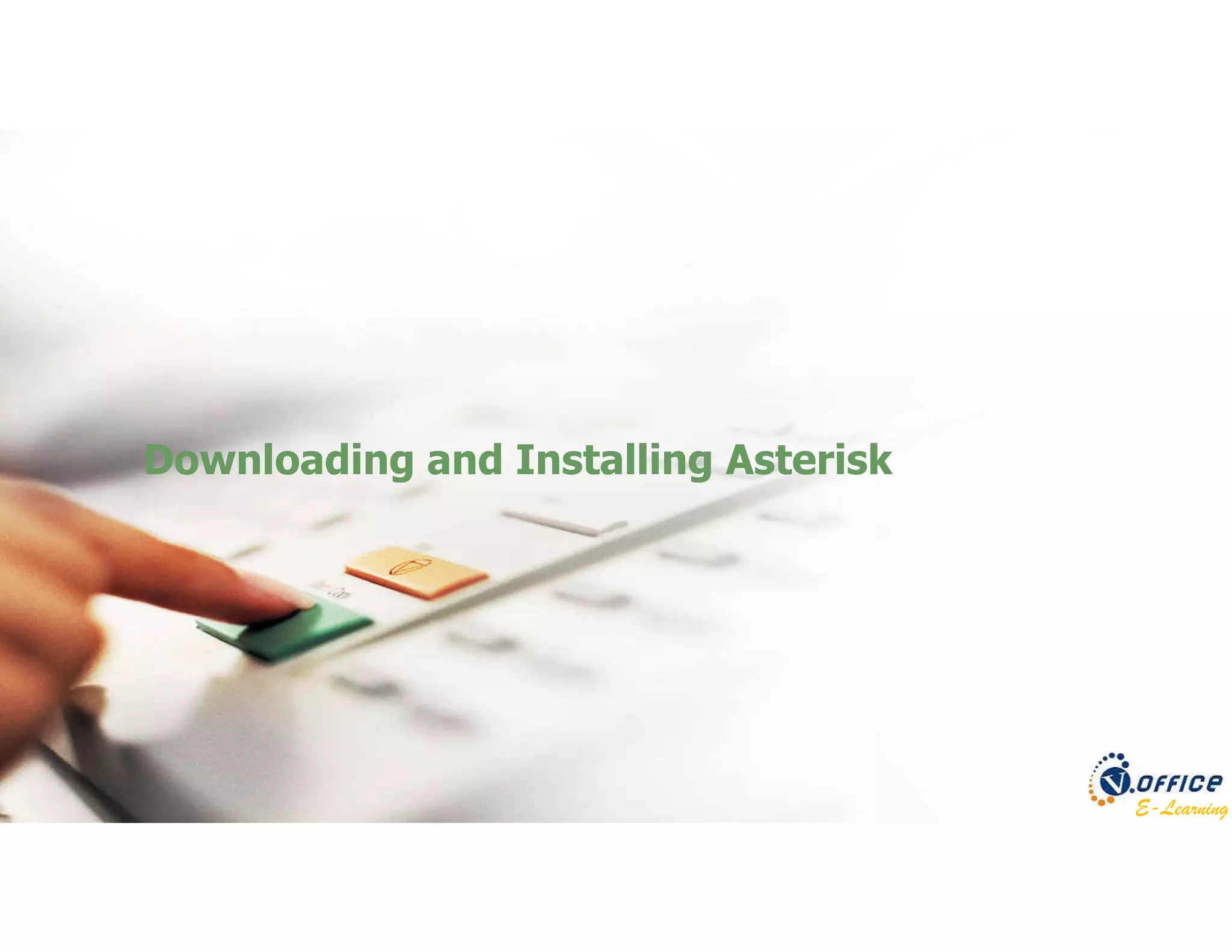 E-Learning
Downloading and Installing Asterisk
 