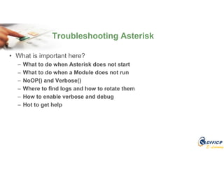 E-Learning
• What is important here?
– What to do when Asterisk does not start
– What to do when a Module does not run
– NoOP() and Verbose()
– Where to find logs and how to rotate them
– How to enable verbose and debug
– Hot to get help
Troubleshooting Asterisk
 
