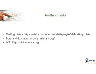 E-Learning
• Mailing Lists - https://wiki.asterisk.org/wiki/display/AST/Mailing+Lists
• Forum - https://community.asterisk.org/
• Wiki http://wiki.asterisk.org
Getting help
 