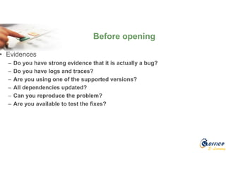 E-Learning
• Evidences
– Do you have strong evidence that it is actually a bug?
– Do you have logs and traces?
– Are you using one of the supported versions?
– All dependencies updated?
– Can you reproduce the problem?
– Are you available to test the fixes?
Before opening
 