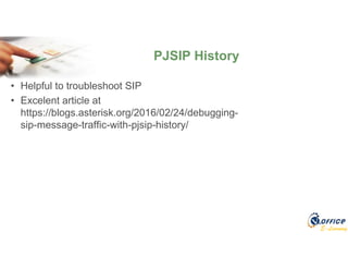 E-Learning
• Helpful to troubleshoot SIP
• Excelent article at
https://blogs.asterisk.org/2016/02/24/debugging-
sip-message-traffic-with-pjsip-history/
PJSIP History
 