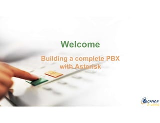 E-Learning
Welcome
Building a complete PBX
with Asterisk
 