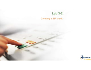 E-Learning
Lab 3-2
Creating a SIP trunk
 