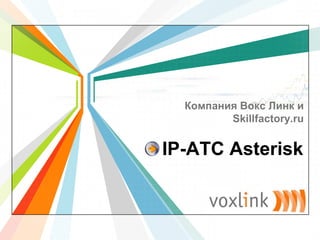 Компания Вокс Линк и
         Skillfactory.ru


IP-АТС Asterisk

                    L/O/G/O
           www.themegallery.com
 