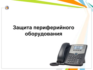 Защита периферийного
   оборудования
 