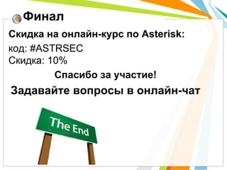 Финал
Скидка на онлайн-курс по Asterisk:
код: #ASTRSEC
Скидка: 10%
         Спасибо за участие!
Задавайте вопросы в онлайн-чат
 